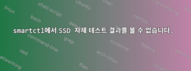 smartctl에서 SSD 자체 테스트 결과를 볼 수 없습니다.