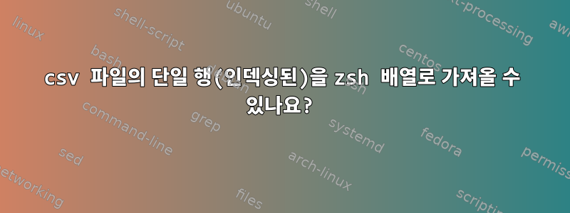 csv 파일의 단일 행(인덱싱된)을 zsh 배열로 가져올 수 있나요?