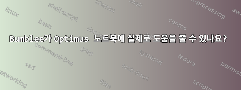 Bumblee가 Optimus 노트북에 실제로 도움을 줄 수 있나요?