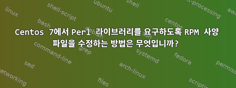 Centos 7에서 Perl 라이브러리를 요구하도록 RPM 사양 파일을 수정하는 방법은 무엇입니까?