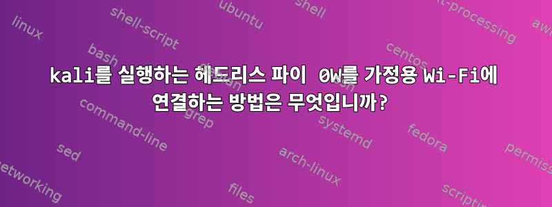 kali를 실행하는 헤드리스 파이 0W를 가정용 Wi-Fi에 연결하는 방법은 무엇입니까?