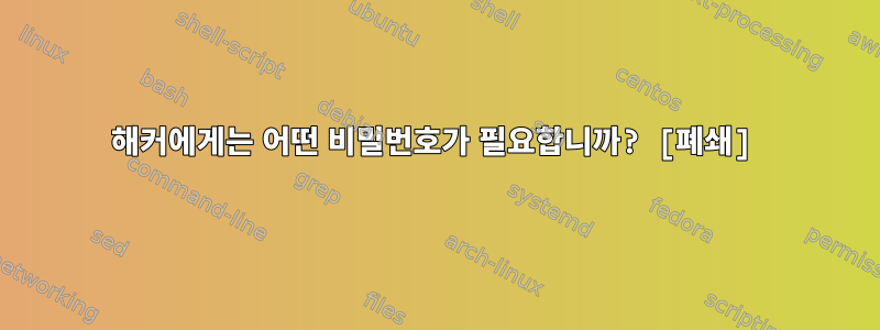 해커에게는 어떤 비밀번호가 필요합니까? [폐쇄]