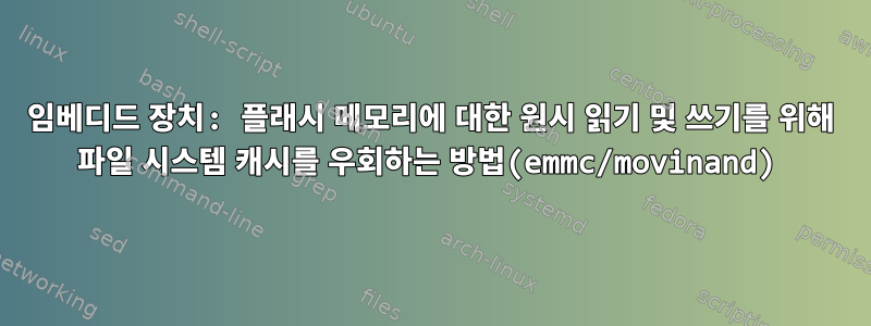 임베디드 장치: 플래시 메모리에 대한 원시 읽기 및 쓰기를 위해 파일 시스템 캐시를 우회하는 방법(emmc/movinand)