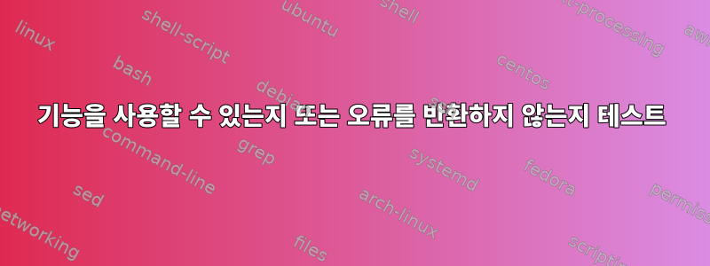 기능을 사용할 수 있는지 또는 오류를 반환하지 않는지 테스트