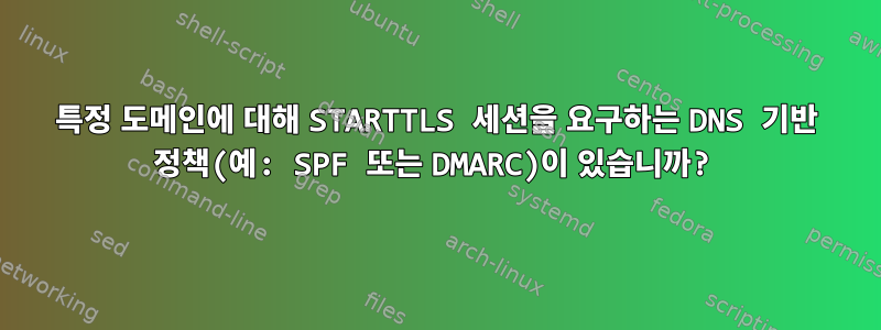 특정 도메인에 대해 STARTTLS 세션을 요구하는 DNS 기반 정책(예: SPF 또는 DMARC)이 있습니까?