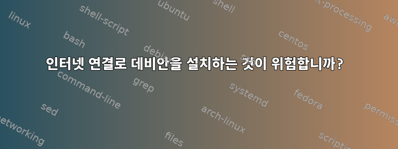 인터넷 연결로 데비안을 설치하는 것이 위험합니까?