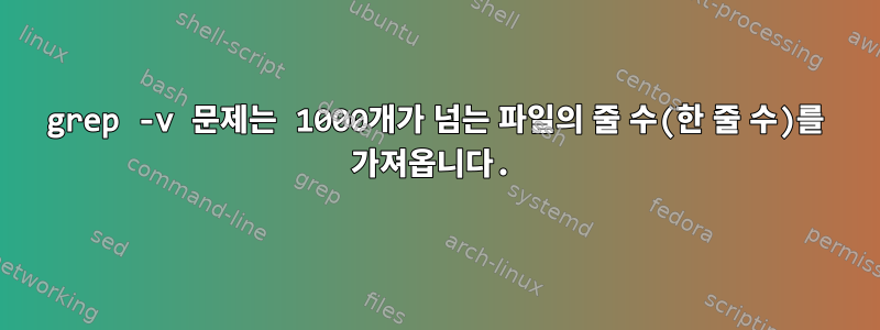 grep -v 문제는 1000개가 넘는 파일의 줄 수(한 줄 수)를 가져옵니다.