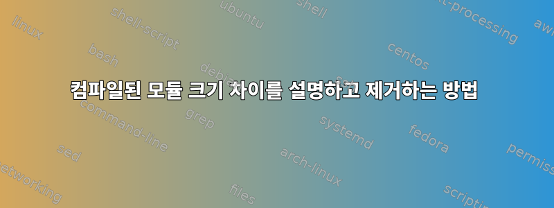 컴파일된 모듈 크기 차이를 설명하고 제거하는 방법