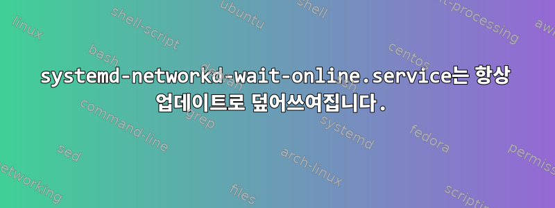 systemd-networkd-wait-online.service는 항상 업데이트로 덮어쓰여집니다.