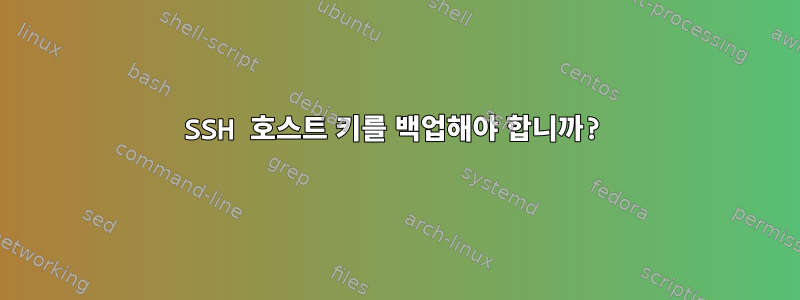 SSH 호스트 키를 백업해야 합니까?