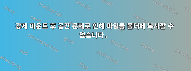 강제 마운트 후 공간 문제로 인해 파일을 폴더에 복사할 수 없습니다.