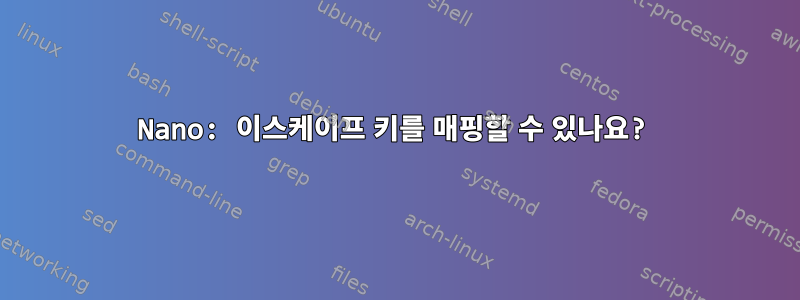 Nano: 이스케이프 키를 매핑할 수 있나요?