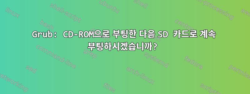 Grub: CD-ROM으로 부팅한 다음 SD 카드로 계속 부팅하시겠습니까?