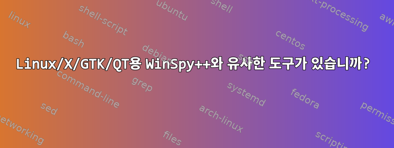 Linux/X/GTK/QT용 WinSpy++와 유사한 도구가 있습니까?