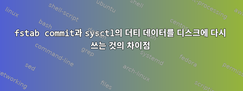 fstab commit과 sysctl의 더티 데이터를 디스크에 다시 쓰는 것의 차이점