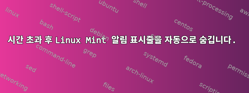 시간 초과 후 Linux Mint 알림 표시줄을 자동으로 숨깁니다.