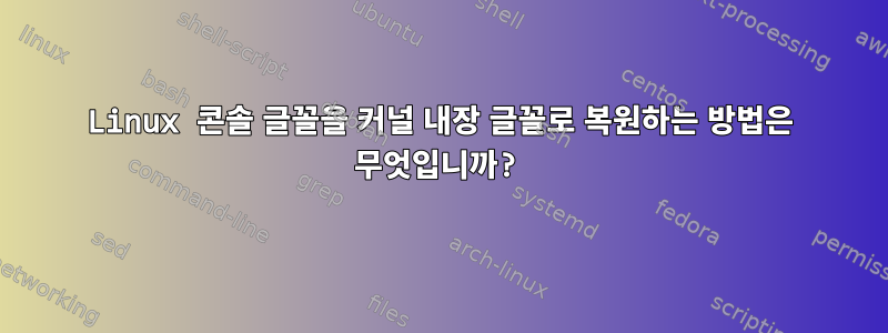 Linux 콘솔 글꼴을 커널 내장 글꼴로 복원하는 방법은 무엇입니까?