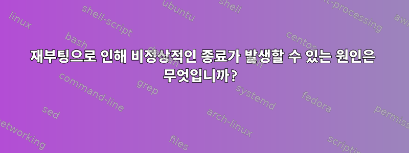 재부팅으로 인해 비정상적인 종료가 발생할 수 있는 원인은 무엇입니까?