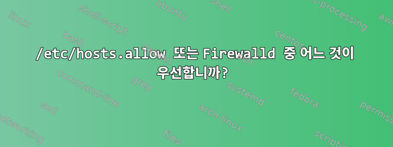 /etc/hosts.allow 또는 Firewalld 중 어느 것이 우선합니까?