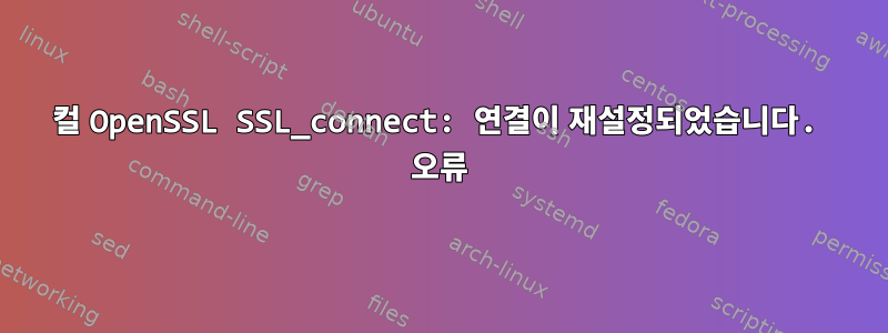 컬 OpenSSL SSL_connect: 연결이 재설정되었습니다. 오류