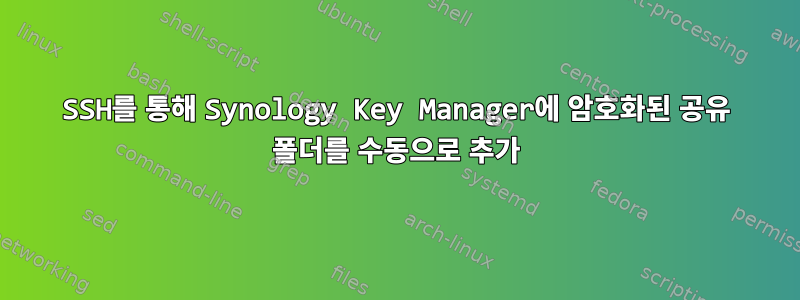 SSH를 통해 Synology Key Manager에 암호화된 공유 폴더를 수동으로 추가