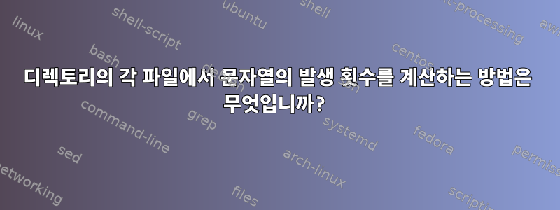 디렉토리의 각 파일에서 문자열의 발생 횟수를 계산하는 방법은 무엇입니까?