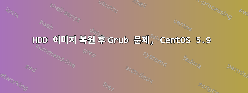 HDD 이미지 복원 후 Grub 문제, CentOS 5.9