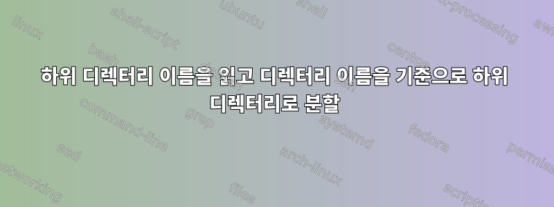 하위 디렉터리 이름을 읽고 디렉터리 이름을 기준으로 하위 디렉터리로 분할