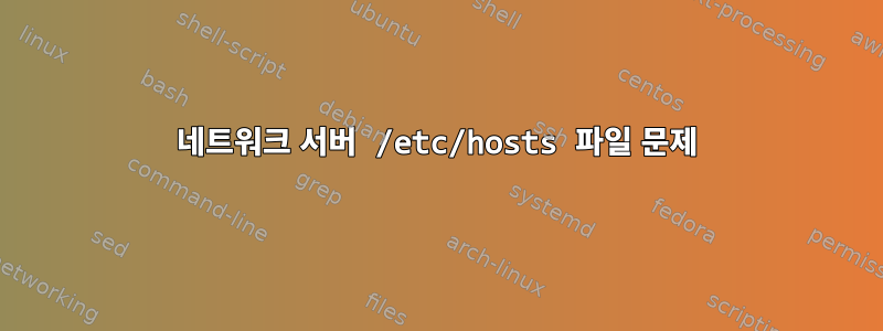 네트워크 서버 /etc/hosts 파일 문제