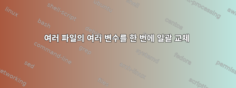 여러 파일의 여러 변수를 한 번에 일괄 교체