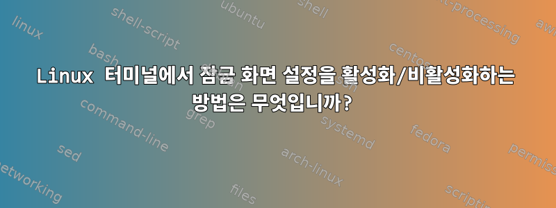 Linux 터미널에서 잠금 화면 설정을 활성화/비활성화하는 방법은 무엇입니까?