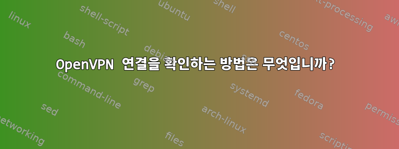 OpenVPN 연결을 확인하는 방법은 무엇입니까?