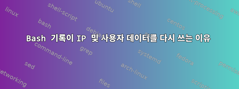 Bash 기록이 IP 및 사용자 데이터를 다시 쓰는 이유