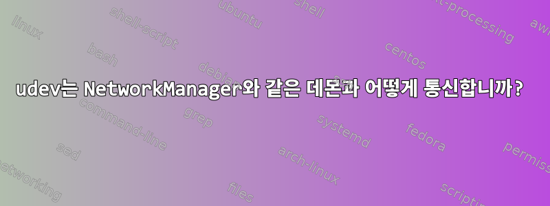 udev는 NetworkManager와 같은 데몬과 어떻게 통신합니까?