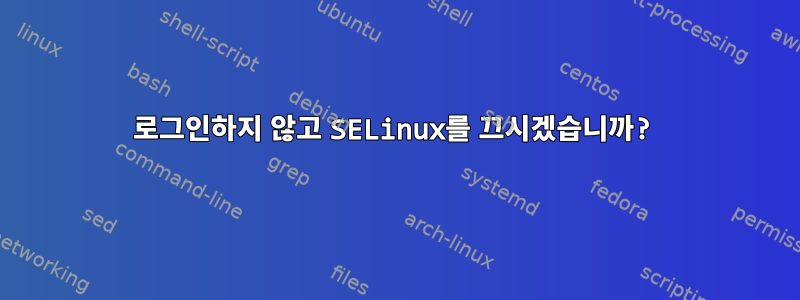 로그인하지 않고 SELinux를 끄시겠습니까?