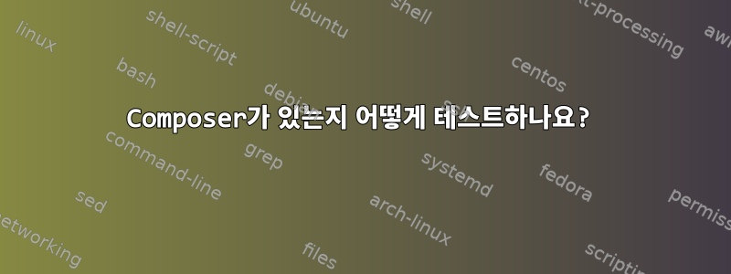 Composer가 있는지 어떻게 테스트하나요?