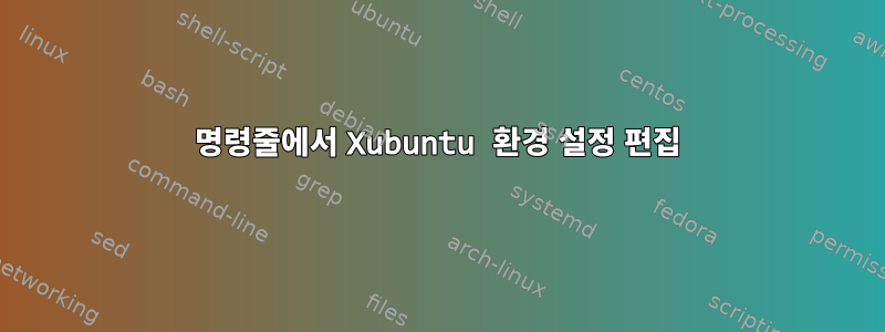 명령줄에서 Xubuntu 환경 설정 편집