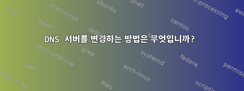 DNS 서버를 변경하는 방법은 무엇입니까?