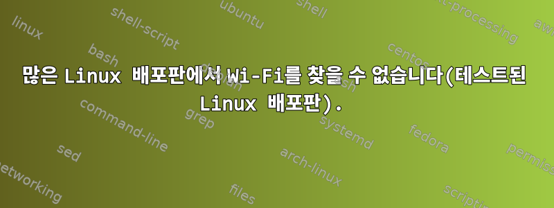 많은 Linux 배포판에서 Wi-Fi를 찾을 수 없습니다(테스트된 Linux 배포판).