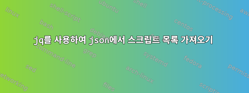 jq를 사용하여 json에서 스크립트 목록 가져오기