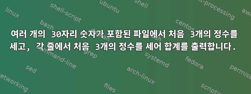 여러 개의 30자리 숫자가 포함된 파일에서 처음 3개의 정수를 세고, 각 줄에서 처음 3개의 정수를 세어 합계를 출력합니다.