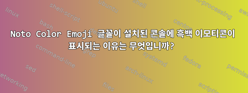 Noto Color Emoji 글꼴이 설치된 콘솔에 흑백 이모티콘이 표시되는 이유는 무엇입니까?