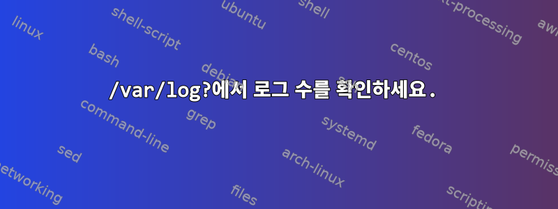 /var/log?에서 로그 수를 확인하세요.