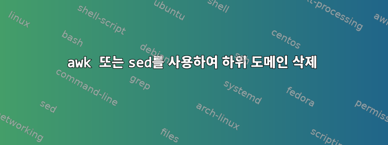 awk 또는 sed를 사용하여 하위 도메인 삭제