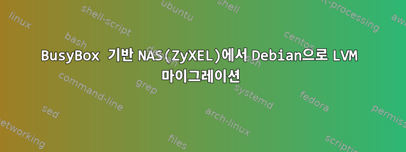 BusyBox 기반 NAS(ZyXEL)에서 Debian으로 LVM 마이그레이션