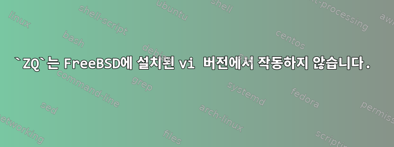 `ZQ`는 FreeBSD에 설치된 vi 버전에서 작동하지 않습니다.