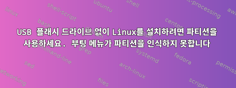 USB 플래시 드라이브 없이 Linux를 설치하려면 파티션을 사용하세요. 부팅 메뉴가 파티션을 인식하지 못합니다