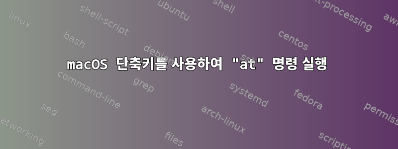 macOS 단축키를 사용하여 "at" 명령 실행