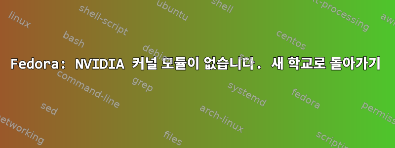 Fedora: NVIDIA 커널 모듈이 없습니다. 새 학교로 돌아가기