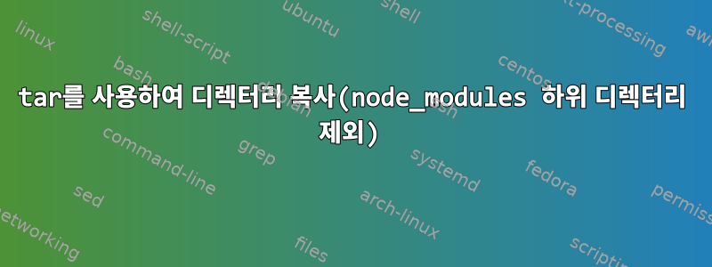 tar를 사용하여 디렉터리 복사(node_modules 하위 디렉터리 제외)